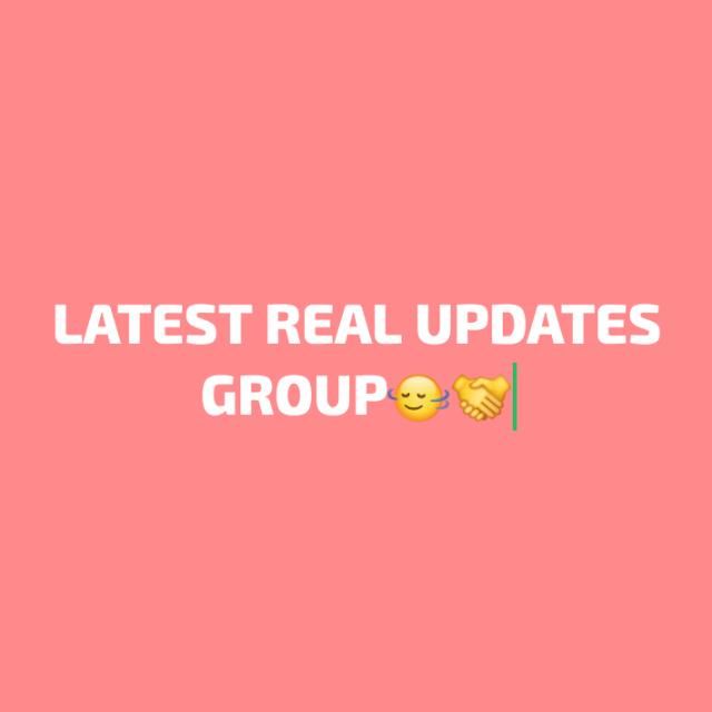 LATEST REAL UPDATES GROUP🙂↔️🤝